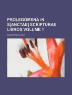 Prolegomena in S[anctae] Scripturae Libros Volume 1 di Augustin Calmet edito da Rarebooksclub.com