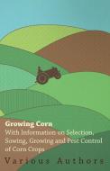 Growing Corn - With Information on Selection, Sowing, Growing and Pest Control of Corn Crops di Various edito da Read Books