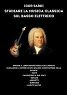 Studiare la musica classica sul basso elettrico di Igor Sardi edito da Lulu.com
