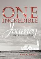One Incredible Journey: A Clergy Person's Calling di Earl F. Lindsay edito da AUTHORHOUSE