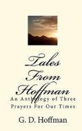 Tales from Hoffman: An Anthology of Three Prayers for Our Times di G. D. Hoffman edito da Createspace