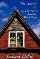 The Legend of Ruby O'Grady: Grandma Was a Hippie di Delores Desio edito da America Star Books