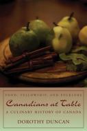 Canadians at Table: Food, Fellowship, and Folklore: A Culinary History of Canada di Dorothy Duncan edito da DUNDURN PR LTD