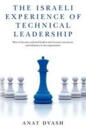 The Israeli Experience of Technical Leadership: How to Become Technical Leaders and Increase Your Power and Influence in the Organization di Anat Dvash edito da Createspace