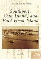 Southport, Oak Island, and Bald Head Island di Daniel Fink edito da ARCADIA PUB (SC)