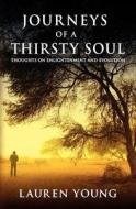 Journeys of a Thirsty Soul: Thoughts on Enlightenment and Evolution di Lauren Young edito da Createspace