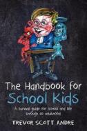The Handbook for School Kids: A Survival Guide for School and Life Through to Adulthood di By Trevor Scott Andre edito da Createspace