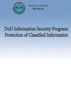 Dod Information Security Program: Protection of Classified Information (Dod 5200.01, Volume 3) di Department of Defense edito da Createspace