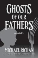 Ghosts of Our Fathers di Michael Richan edito da Createspace