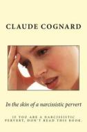 In the Skin of a Narcissistic Pervert: When He Came Home, Even the Flies Shut Up di Claude Pierre Cognard edito da Createspace