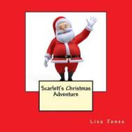 Scarlett's Christmas Adventure di Lisa Jones edito da Createspace