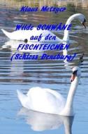 Wilde Schwane Auf Den Fischteichen (Schloss Derneburg): Bildband di Klaus Metzger edito da Createspace