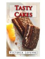 Tasty Cakes: And How to Succeed Them Everytime! di Victoria Lefevre edito da Createspace