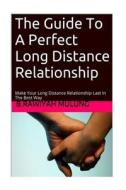 The Guide to a Perfect Long Distance Relationship: Make Your Long Distance Relationship Last in the Best Way di B. Rawiyah Mulung edito da Createspace