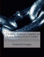 5 Classic African American Slave Narratives Combo: Twelve Years a Slave, Narrative of the Life of an American Slave, My Bondage and Freedom, Incidents di Frederick Douglas, Solomon Northup edito da Createspace