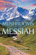 From Mushrooms to the Messiah di Matthew Jones edito da Westbow Press