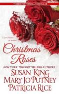 Christmas Roses: Three Historical Novellas di Susan King, Mary Jo Putney, Patricia Rice edito da Createspace