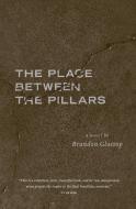 The Place Between the Pillars di Brandon Glossop edito da FRIESENPR