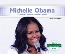 Michelle Obama: Ex Primera Dama Y Modelo a Seguir (Michelle Obama: Former First Lady & Role Model) di Grace Hansen edito da ABDO KIDS