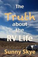 THE TRUTH ABOUT THE RV LIFE di SUNNY SKYE edito da LIGHTNING SOURCE UK LTD