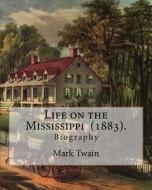 Life on the Mississippi (1883). by: Mark Twain: Life on the Mississippi (1883) Is a Memoir by Mark Twain of His Days as a Steamboat Pilot on the Missi di Mark Twain edito da Createspace Independent Publishing Platform
