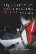 Equivocally Articulating M'Eye Views di Daniel Rodriguez edito da AuthorHouse