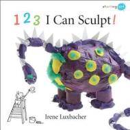 123 I Can Sculpt! di Irene Luxbacher edito da Kids Can Press