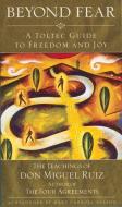 Beyond Fear: A Toltec Guide to Freedom and Joy: The Teachings of Don Miguel Ruiz di Don Ruiz edito da COUNCIL OAK BOOKS