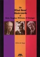 The Wind Band Masterworks Of Holst, Vaughan Williams And Grainger di Will Rapp edito da Meredith Music Publications