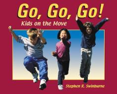 Go, Go, Go!: Kids on the Move di Stephen R. Swinburne edito da BOYDS MILLS PR
