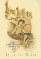 Love Letters: How to Write Them and When to Use Them di Ingoldsby North edito da WESTHOLME PUB