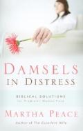 Damsels in Distress: Biblical Solutions for Problems Women Face di Martha Peace edito da P & R PUB CO