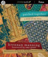 Patched Together: A Story of My Story di Brennan Manning edito da eChristian