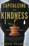 Capitalizing on Kindness di Kristin Tillquist edito da Career Press