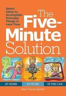 The Five-Minute Solution: Hundreds of Smart Ideas to Make Spare Minutes Work Harder for You di Mary Frances Budzik edito da Reader's Digest Association
