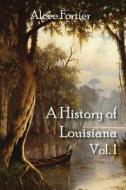 A History of Louisiana Vol. 1 di Alcee Fortier edito da Cornerstone Book Publishers