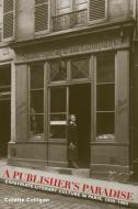 A Publisher's Paradise: Expatriate Literary Culture in Paris, 1890-1960 di Colette Colligan edito da UNIV OF MASSACHUSETTS PR