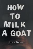 How to Milk a Goat di John Bruno edito da Page Publishing, Inc.
