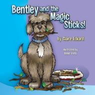 Bentley and the Magic Sticks di Claire Eckard edito da TWO HARBORS PR