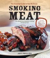 Smoking Meat: The Essential Guide to Real Barbecue di Jeff Phillips edito da WHITECAP BOOKS