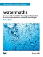 watermaths: process fundamentals for the design and operation of water and wastewater treatment technologies di Simon Judd edito da IWA PUB