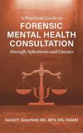 Practical Guide to Forensic Mental Health Consultation through Aphorisms and Caveats di Daniel P. Greenfield edito da Cognella Academic Publishing