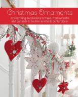 Christmas Ornaments: 25 Charming Decorations to Make from Wreaths and Garlands to Baubles and Table Centerpieces di Cico Books edito da CICO