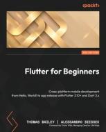 Flutter for Beginners - Third Edition: Cross-platform mobile development from Hello, World! to app release with Flutter 3.10+ and Dart 3.x di Thomas Bailey, Alessandro Biessek edito da PACKT PUB