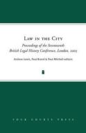 Law in the City: Proceedings of the Seventeenth British Legal History Conference 2005 edito da FOUR COURTS PR