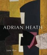 Adrian Heath di Jane Rye edito da Lund Humphries Publishers Ltd