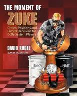 The Moment of Zuke: Critical Positions and Pivotal Decisions for Colle System Players di David I. Rudel edito da THINKERS PR