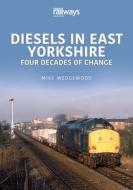 Diesels in East Yorkshire: Four Decades of Change di Mike Wedgewood edito da CRECY PUB