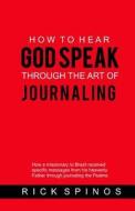 How to Hear God Speak Through the Art of Journaling: How a Missionary to Brazil Received Specific Messages from God di Rick Spinos edito da Createspace Independent Publishing Platform