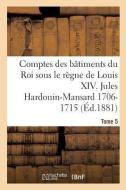 Comptes Des B timents Du Roi Sous Le R gne de Louis XIV. Tome 5 di Guiffrey-J edito da Hachette Livre - Bnf